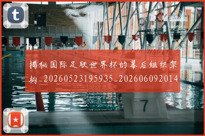 揭秘国际足联世界杯的幕后组织架构_20260523195935_20260609201419