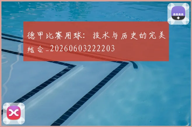 德甲比赛用球：技术与历史的完美结合_20260603222203