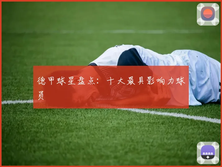 德甲球星盘点:十大最具影响力球员