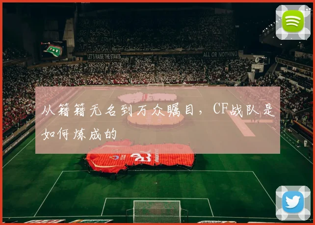从籍籍无名到万众瞩目，CF战队是如何炼成的