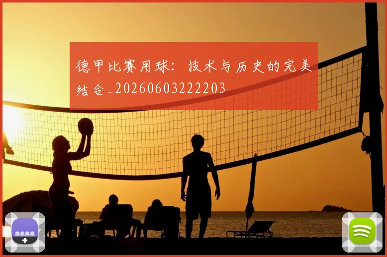 德甲比赛用球:技术与历史的完美结合_20260603222203
